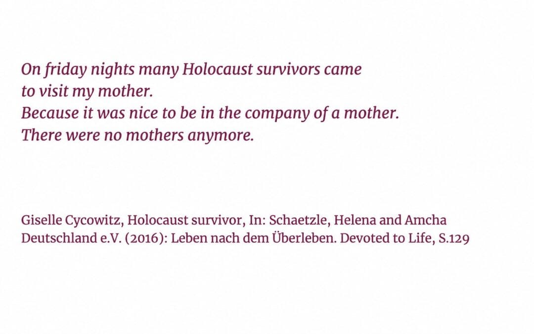 Quoted from the book “Devoted to Life” about the lives of Holocaust survivors and their families in Israel, book by Helena Schätzle und Amcha Deutschland e.V.