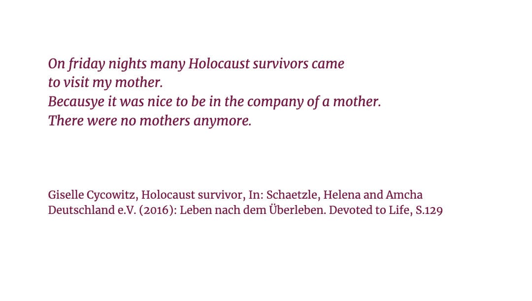 Zitiert aus dem Buch “Leben nach dem Überleben” über das Leben von Holocaust-Überlebenden und ihren Familien in Israel, Buch von Helena Schätzle und Amcha Deutschland e.V.